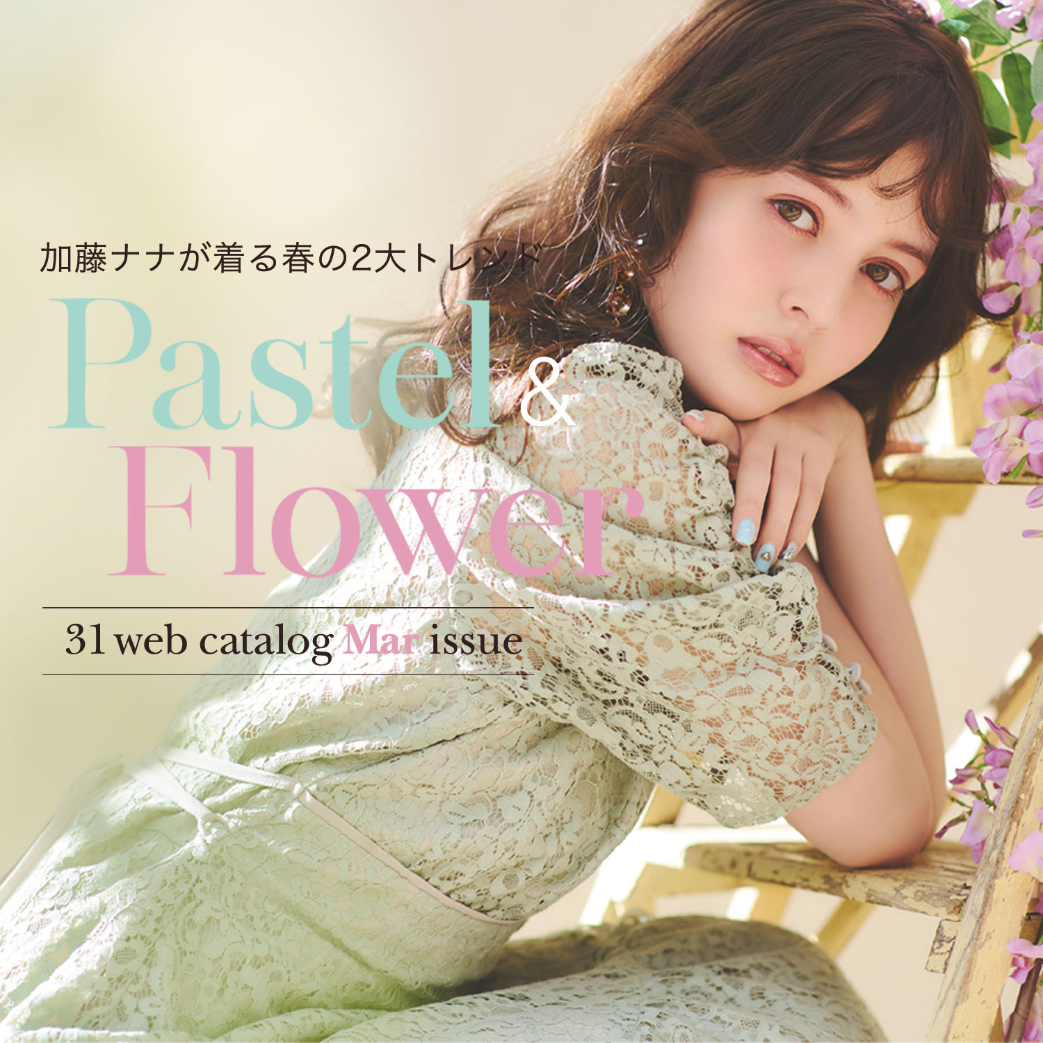 加藤ナナが着る春の2大トレンド Pastel&Flower 31 web catalog Mar issue